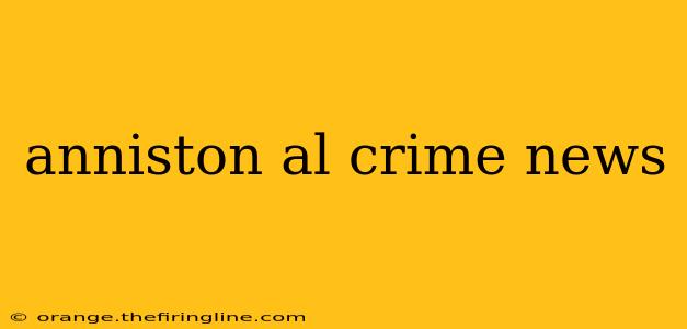 anniston al crime news