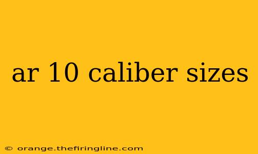 ar 10 caliber sizes