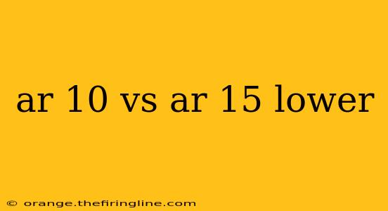 ar 10 vs ar 15 lower