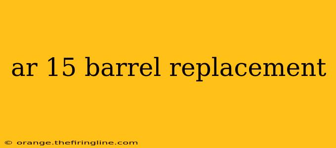 ar 15 barrel replacement