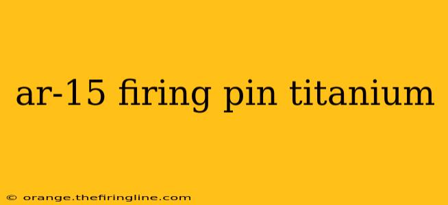 ar-15 firing pin titanium