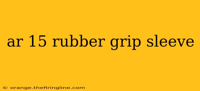 ar 15 rubber grip sleeve