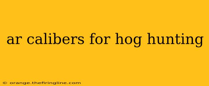 ar calibers for hog hunting