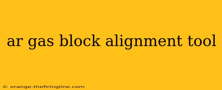 ar gas block alignment tool