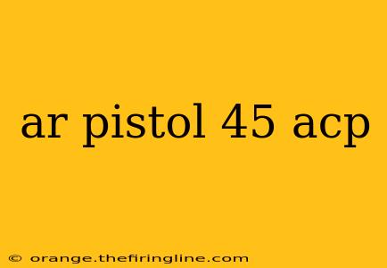 ar pistol 45 acp