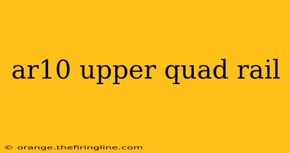 ar10 upper quad rail