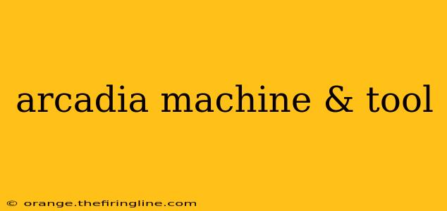 arcadia machine & tool