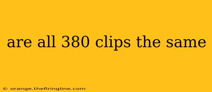 are all 380 clips the same