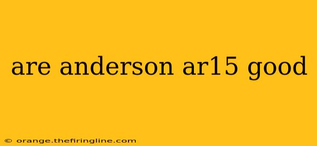 are anderson ar15 good