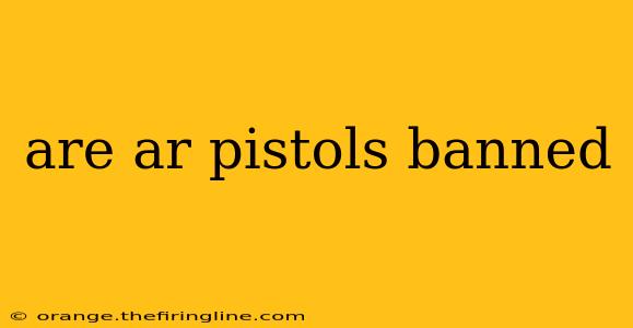 are ar pistols banned