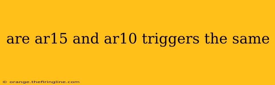 are ar15 and ar10 triggers the same