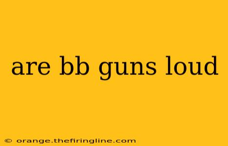 are bb guns loud