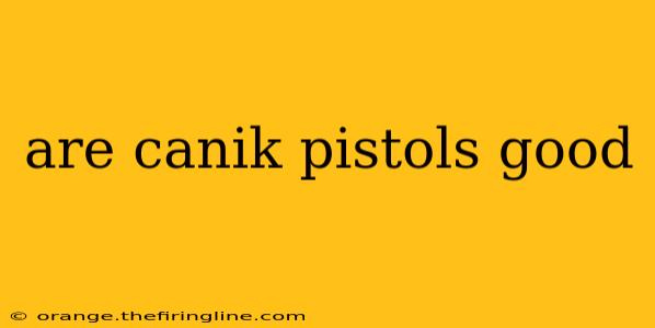 are canik pistols good