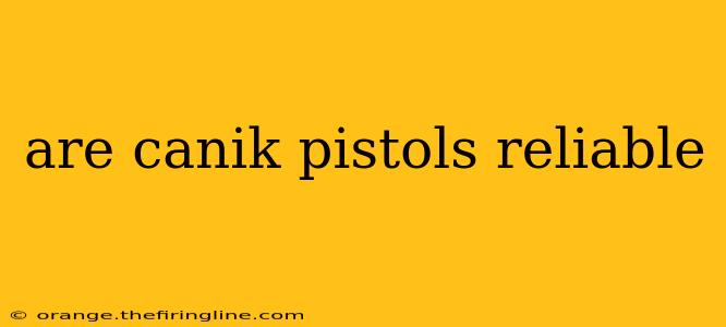 are canik pistols reliable