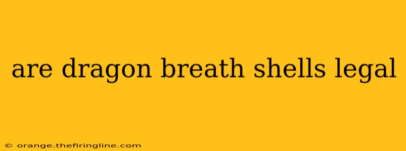 are dragon breath shells legal