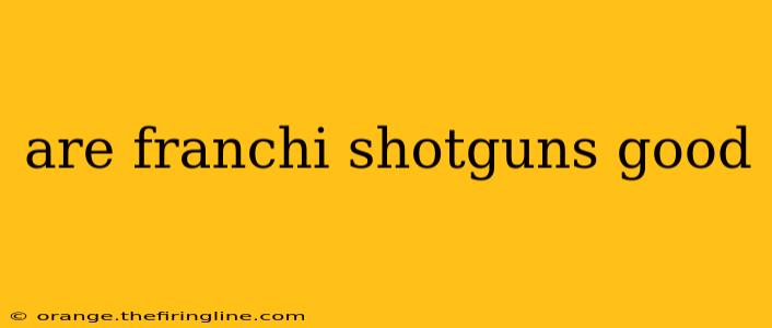 are franchi shotguns good