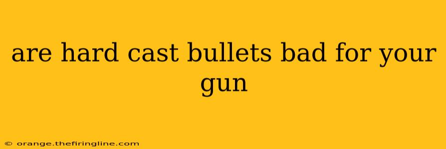 are hard cast bullets bad for your gun