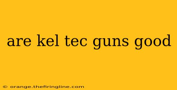 are kel tec guns good