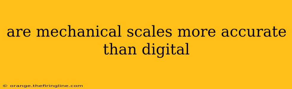 are mechanical scales more accurate than digital