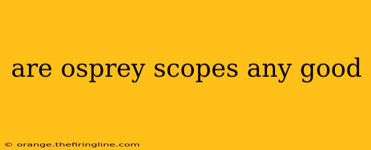 are osprey scopes any good