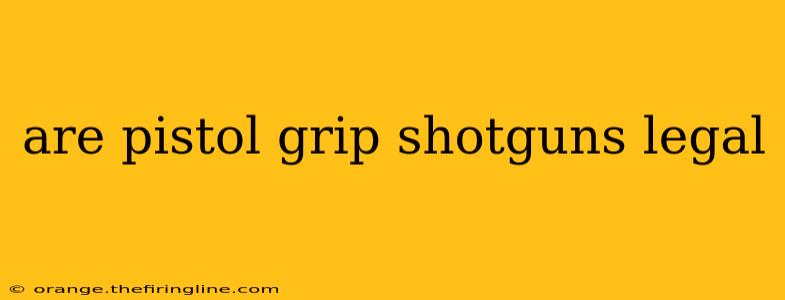 are pistol grip shotguns legal