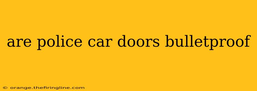 are police car doors bulletproof