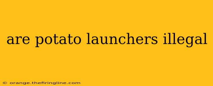 are potato launchers illegal