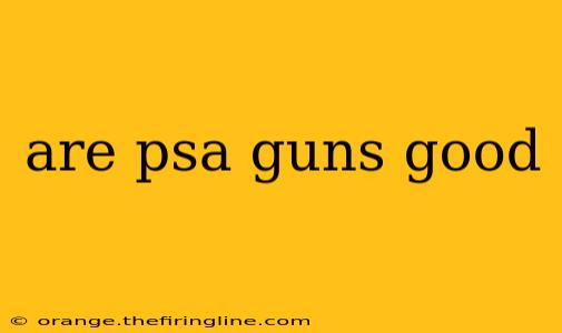 are psa guns good