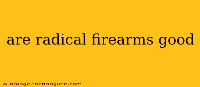 are radical firearms good