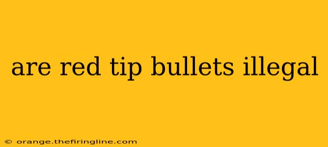 are red tip bullets illegal