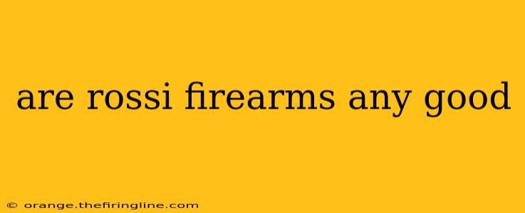 are rossi firearms any good