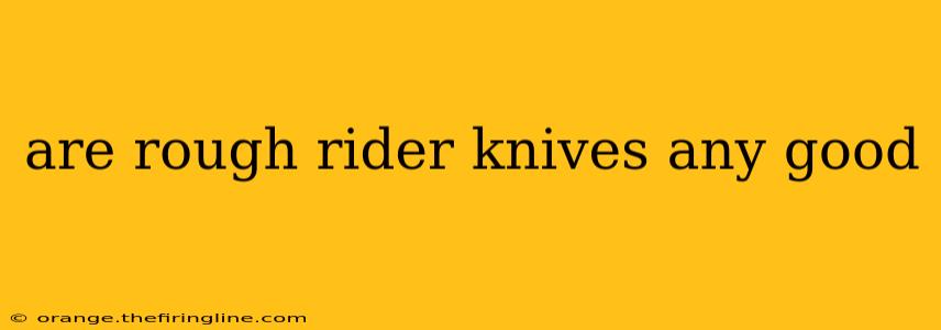 are rough rider knives any good