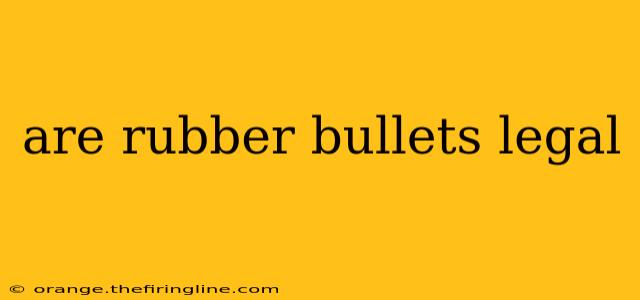 are rubber bullets legal