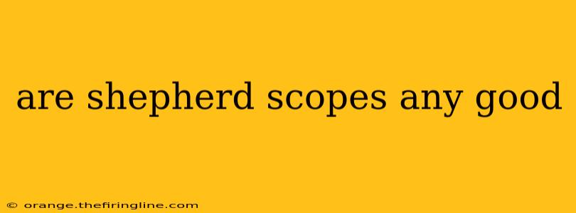 are shepherd scopes any good