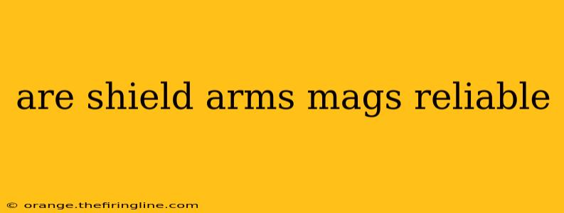 are shield arms mags reliable