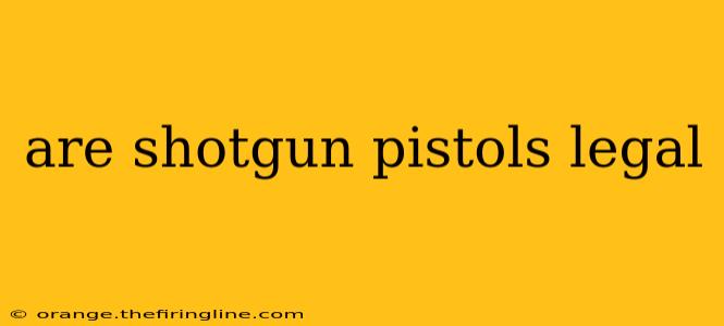 are shotgun pistols legal