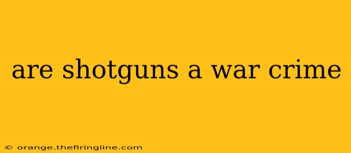 are shotguns a war crime