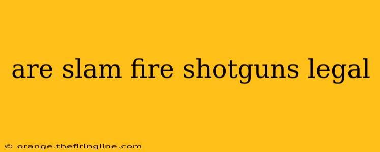 are slam fire shotguns legal