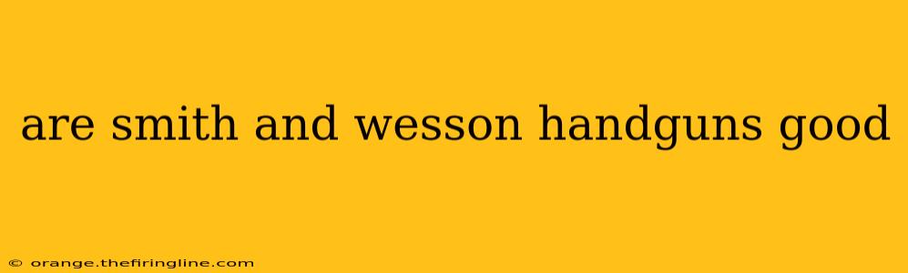 are smith and wesson handguns good