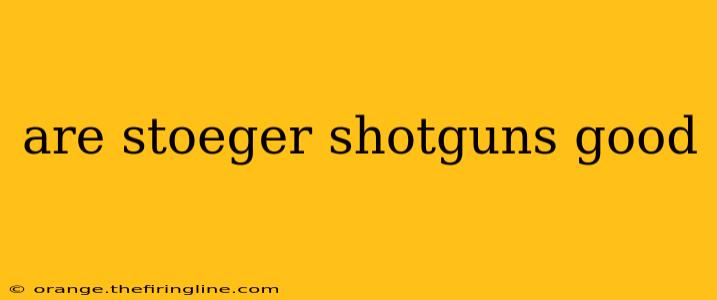 are stoeger shotguns good