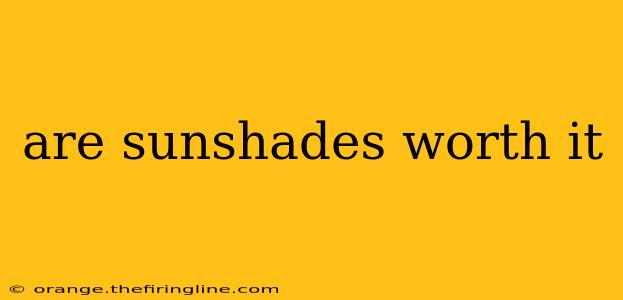 are sunshades worth it