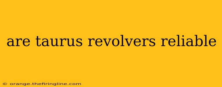 are taurus revolvers reliable