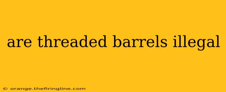 are threaded barrels illegal