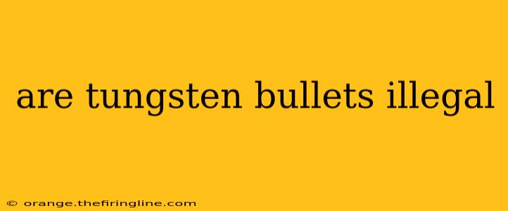 are tungsten bullets illegal