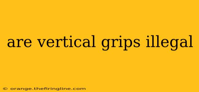 are vertical grips illegal