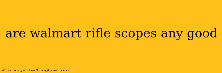 are walmart rifle scopes any good