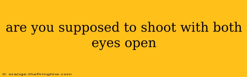 are you supposed to shoot with both eyes open