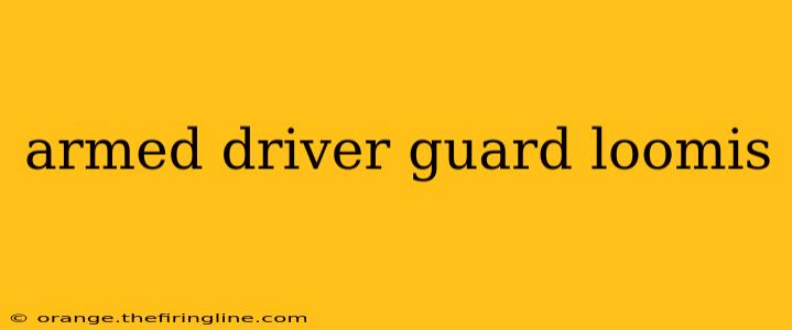 armed driver guard loomis