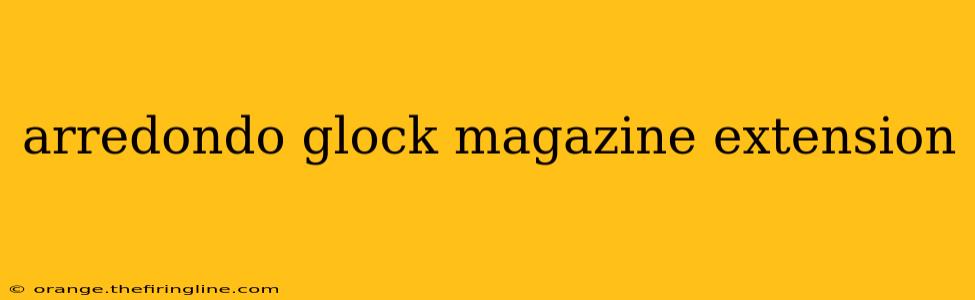 arredondo glock magazine extension