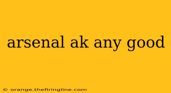 arsenal ak any good